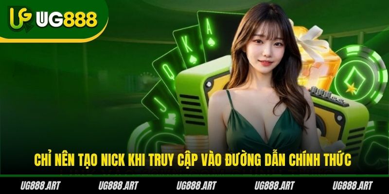 Chỉ nên tạo nick khi truy cập vào đường dẫn chính thức Chỉ nên tạo nick khi truy cập vào đường dẫn chính thức