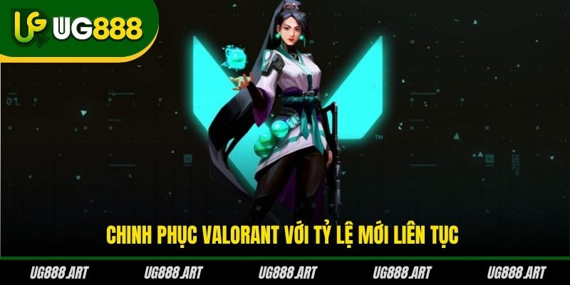 Chinh phục Valorant với tỷ lệ mới liên tục Chinh phục Valorant với tỷ lệ mới liên tục