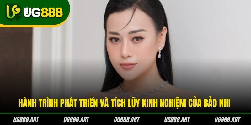 Hành trình phát triển và tích lũy kinh nghiệm của Bảo Nhi Hành trình phát triển và tích lũy kinh nghiệm của Bảo Nhi