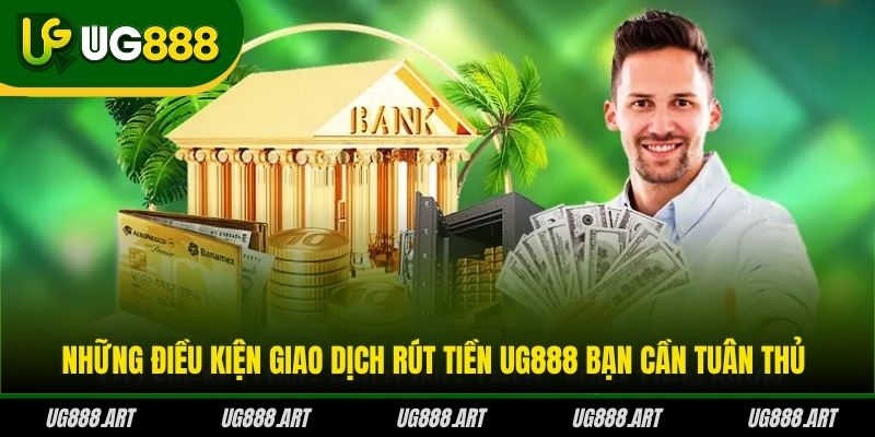 Những điều kiện giao dịch rút tiền UG888 bạn cần tuân thủ Những điều kiện giao dịch rút tiền UG888 bạn cần tuân thủ